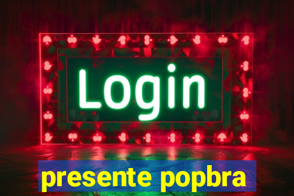 presente popbra